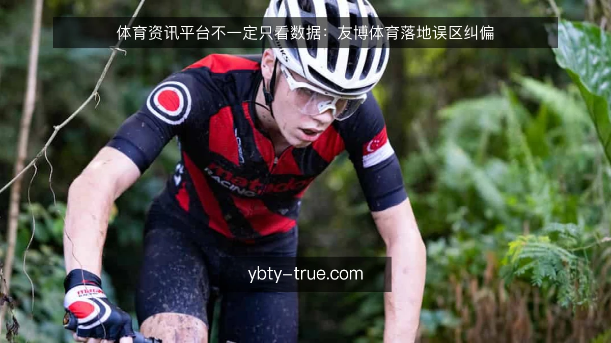 体育资讯平台不一定只看数据:友博体育落地误区纠偏