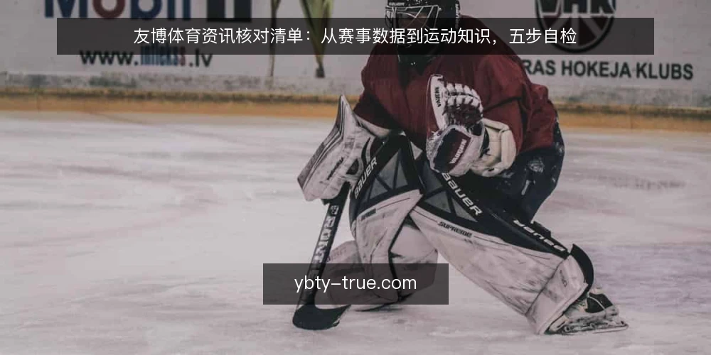 友博体育资讯核对清单:从赛事数据到运动知识,五步自检 — 信号观察:哪些资讯值得进入你的清单 配图
