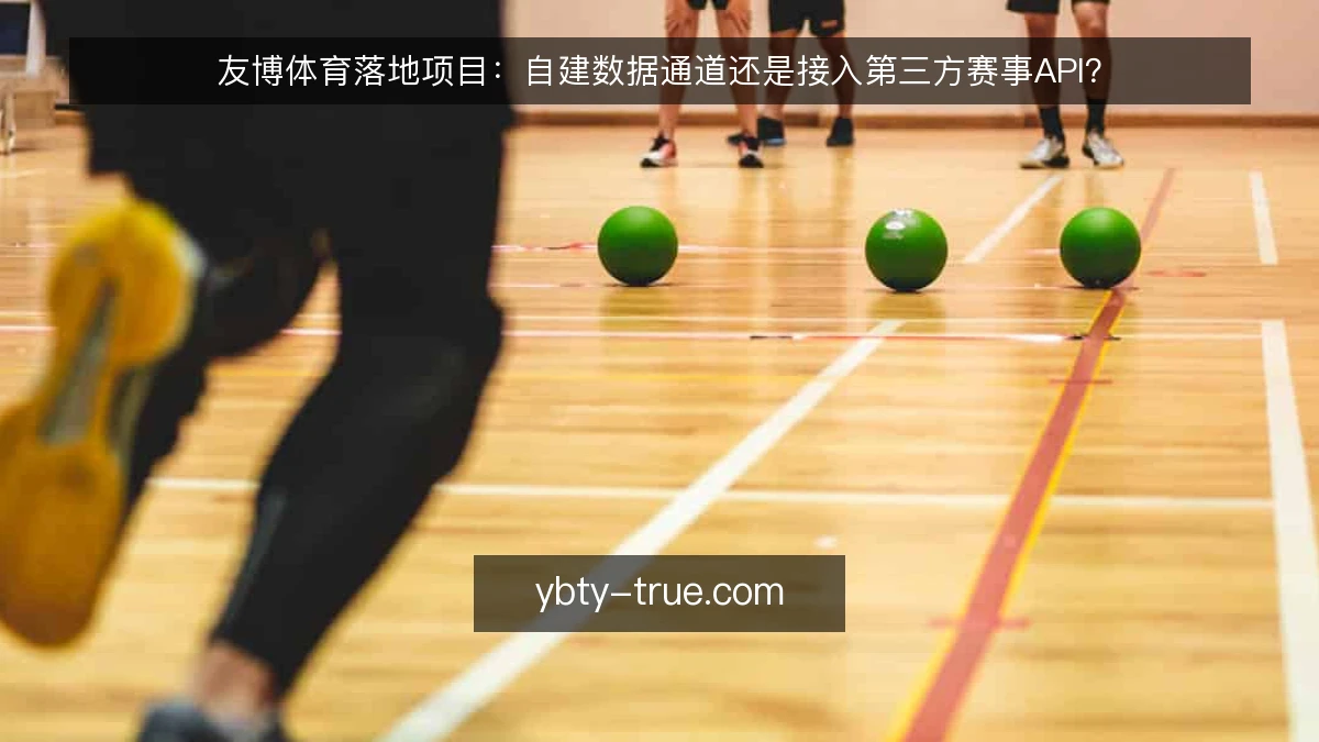 友博体育落地项目：自建数据通道还是接入第三方赛事API？