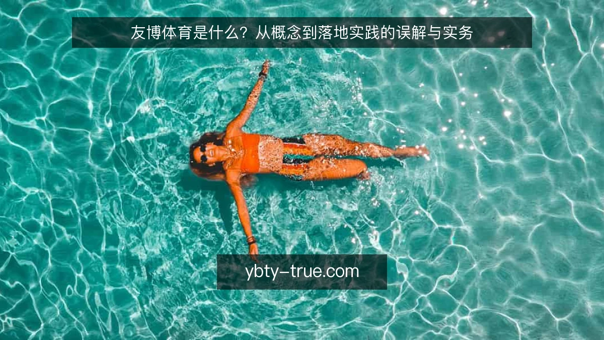 友博体育是什么？从概念到落地实践的误解与实务