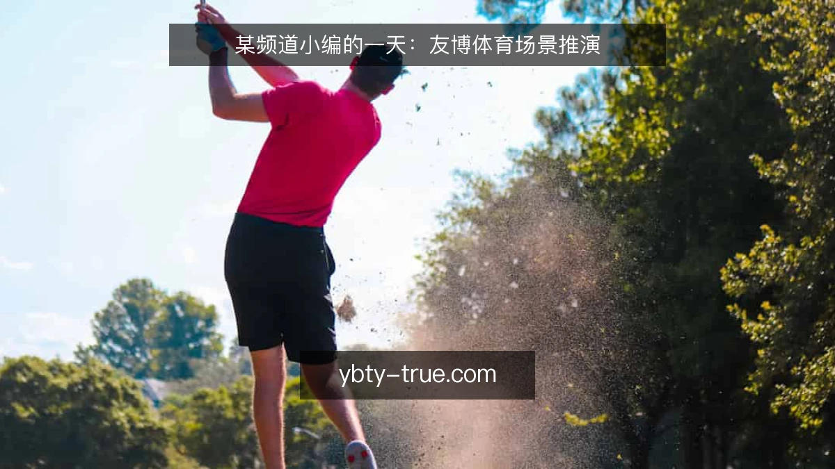 某频道小编的一天：友博体育场景推演