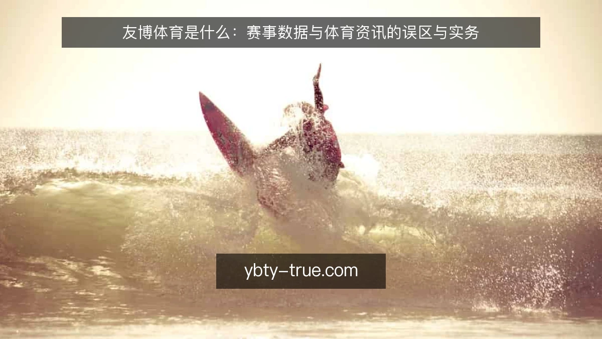 友博体育是什么:赛事数据与体育资讯的误区与实务