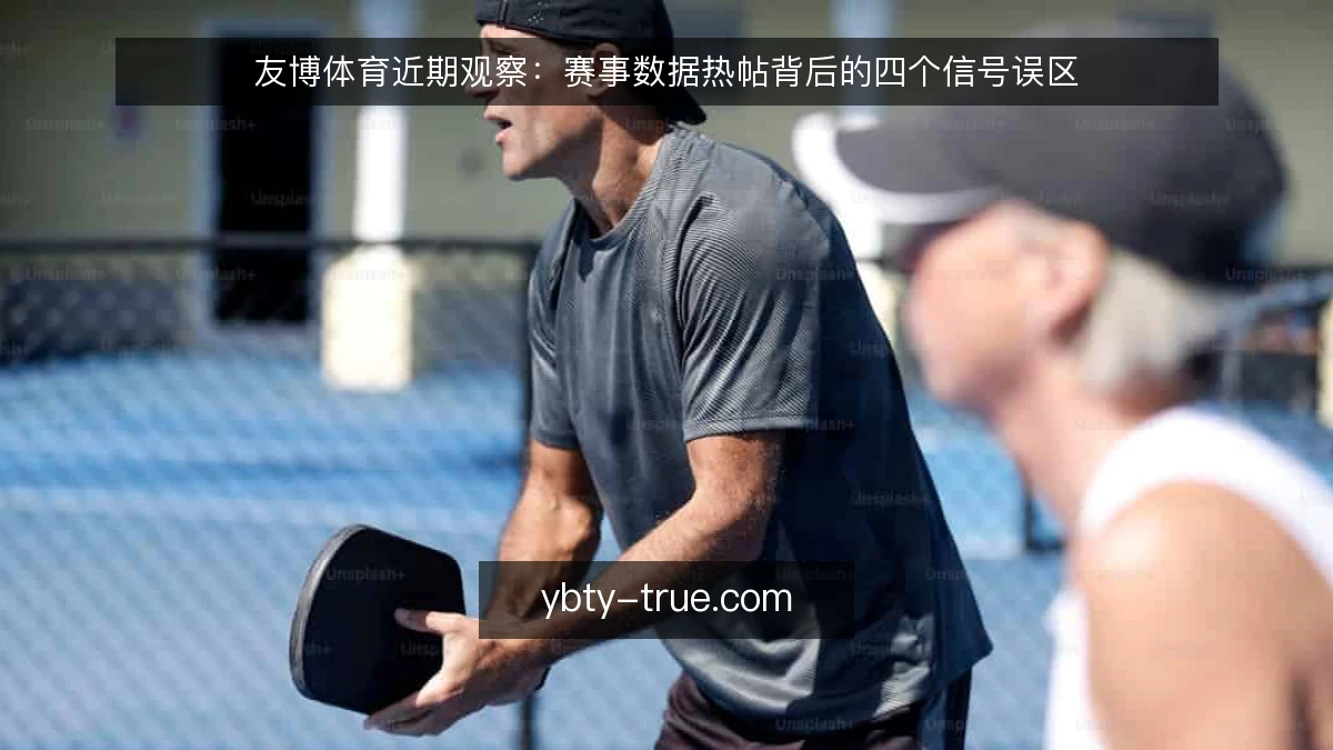 友博体育近期观察：赛事数据热帖背后的四个信号误区