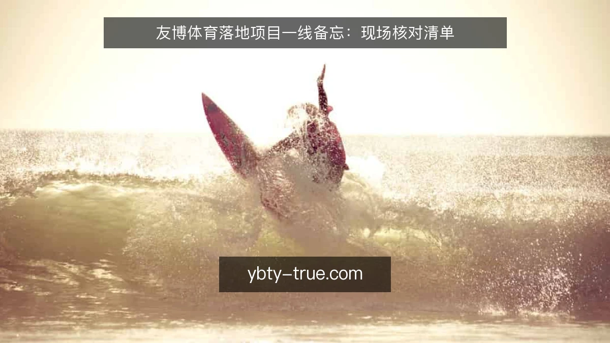 友博体育落地项目一线备忘:现场核对清单